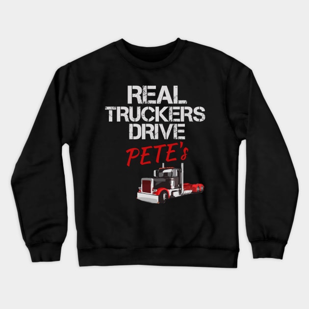 Real Truckers Drive Pete's Crewneck Sweatshirt by TruckerJunk